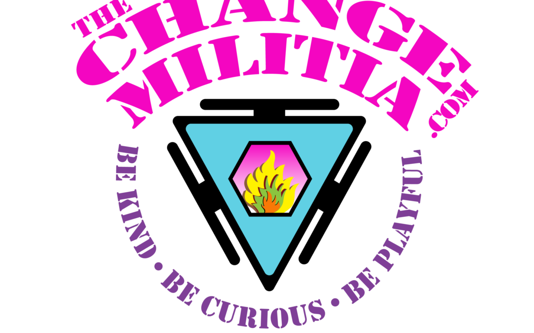 The Change Militia - Change your world from the inside out!