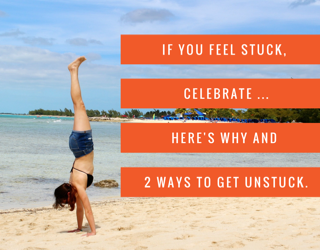 If you feel stuck, CELEBRATE … here’s why and 2 ways to get unstuck